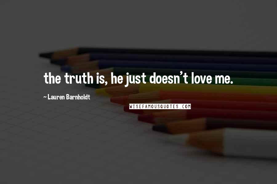 Lauren Barnholdt Quotes: the truth is, he just doesn't love me.