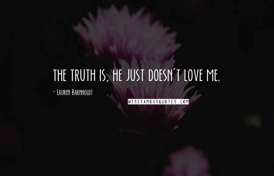 Lauren Barnholdt Quotes: the truth is, he just doesn't love me.