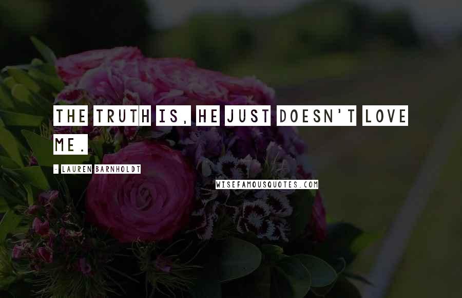 Lauren Barnholdt Quotes: the truth is, he just doesn't love me.