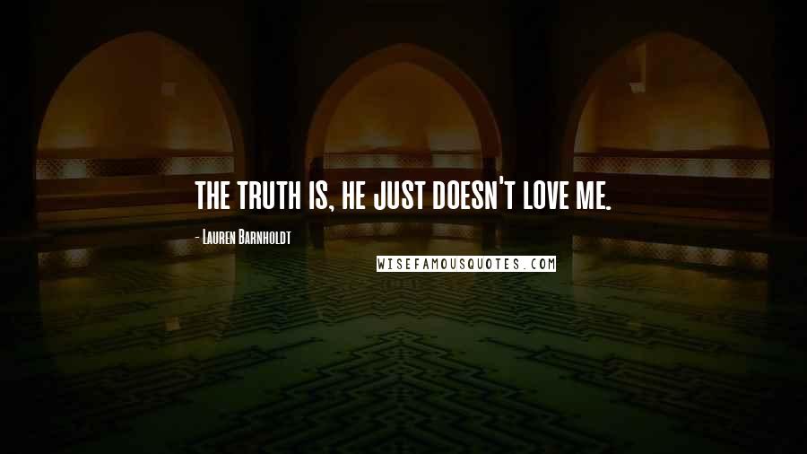 Lauren Barnholdt Quotes: the truth is, he just doesn't love me.