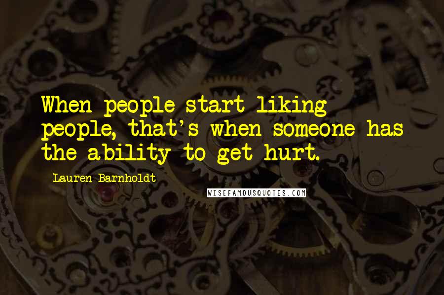 Lauren Barnholdt Quotes: When people start liking people, that's when someone has the ability to get hurt.