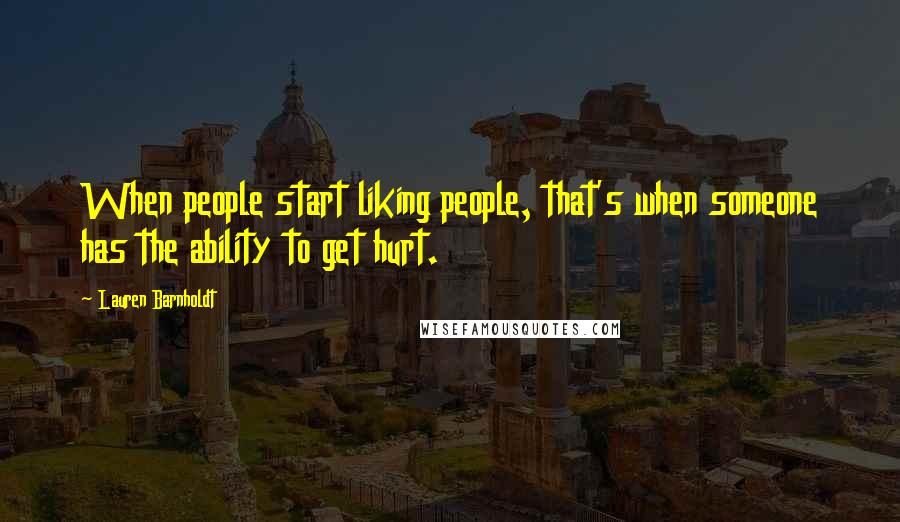 Lauren Barnholdt Quotes: When people start liking people, that's when someone has the ability to get hurt.