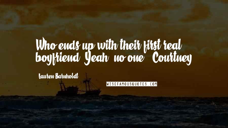 Lauren Barnholdt Quotes: Who ends up with their first real boyfriend? Yeah, no one.- Courtney