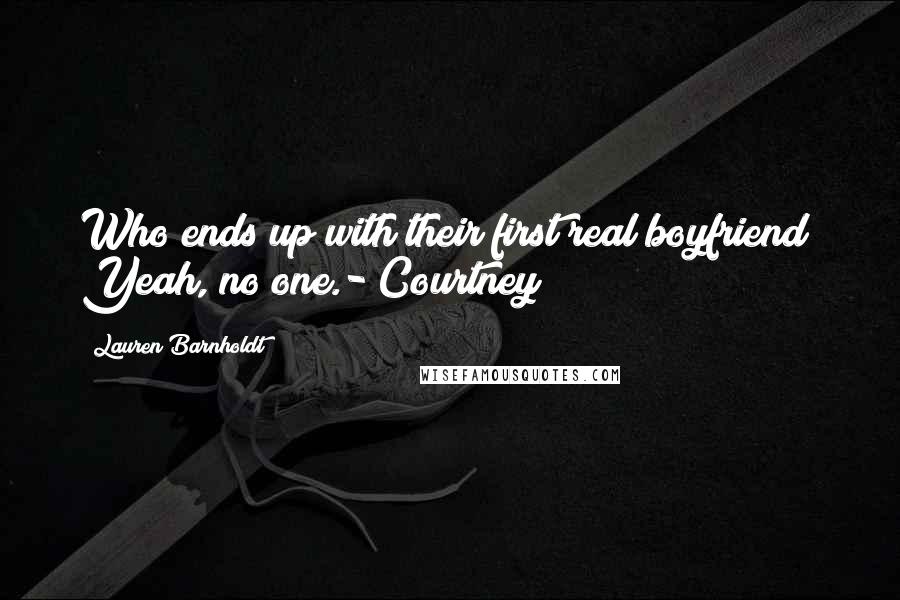 Lauren Barnholdt Quotes: Who ends up with their first real boyfriend? Yeah, no one.- Courtney