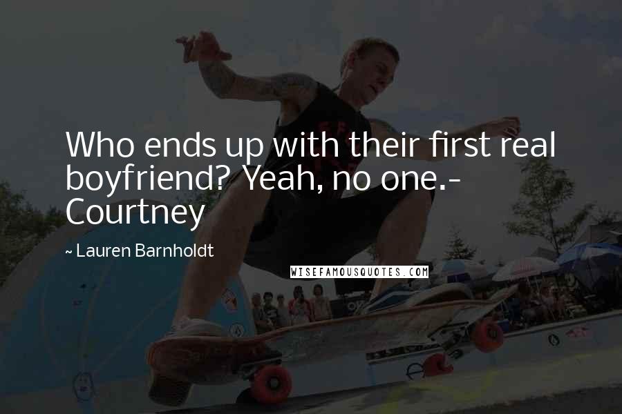 Lauren Barnholdt Quotes: Who ends up with their first real boyfriend? Yeah, no one.- Courtney