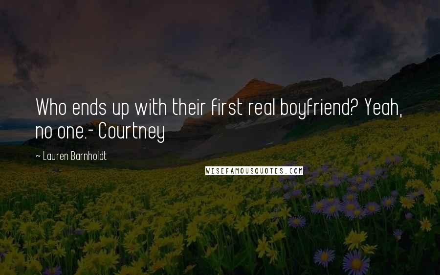 Lauren Barnholdt Quotes: Who ends up with their first real boyfriend? Yeah, no one.- Courtney