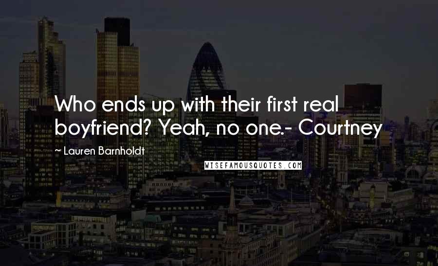 Lauren Barnholdt Quotes: Who ends up with their first real boyfriend? Yeah, no one.- Courtney