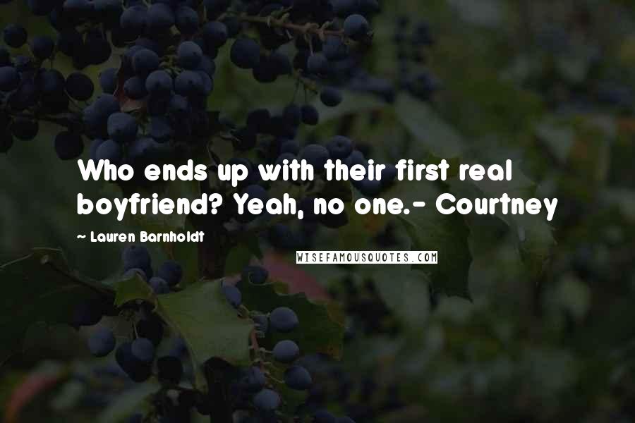 Lauren Barnholdt Quotes: Who ends up with their first real boyfriend? Yeah, no one.- Courtney