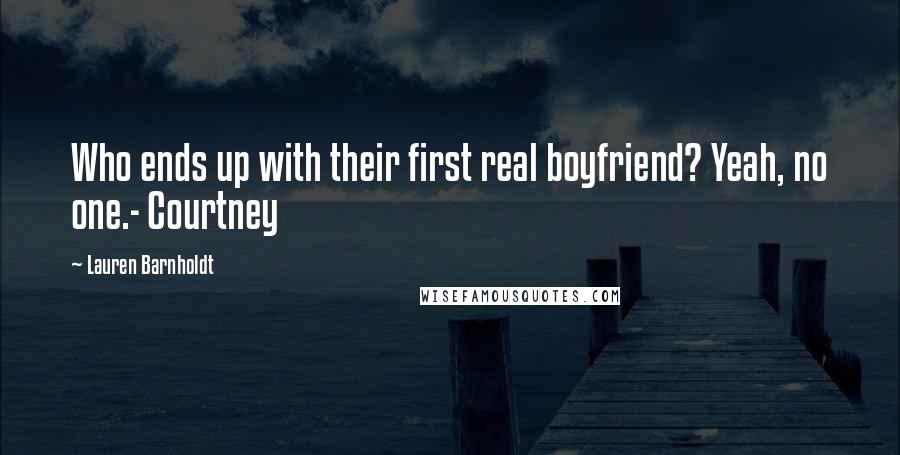 Lauren Barnholdt Quotes: Who ends up with their first real boyfriend? Yeah, no one.- Courtney