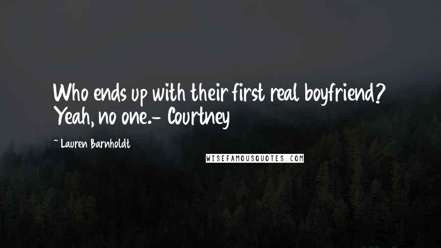 Lauren Barnholdt Quotes: Who ends up with their first real boyfriend? Yeah, no one.- Courtney