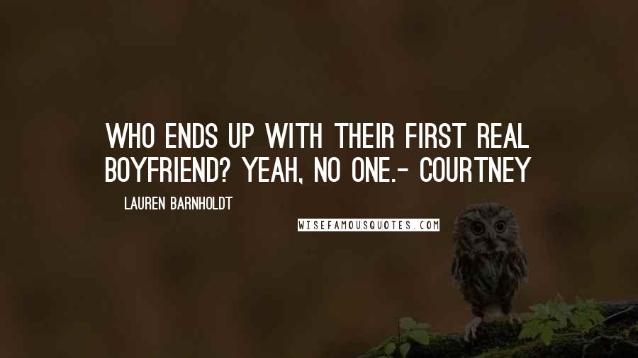 Lauren Barnholdt Quotes: Who ends up with their first real boyfriend? Yeah, no one.- Courtney