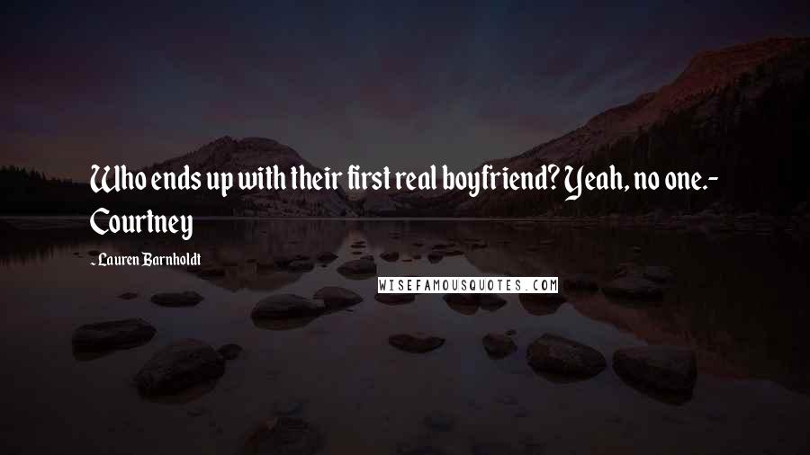 Lauren Barnholdt Quotes: Who ends up with their first real boyfriend? Yeah, no one.- Courtney
