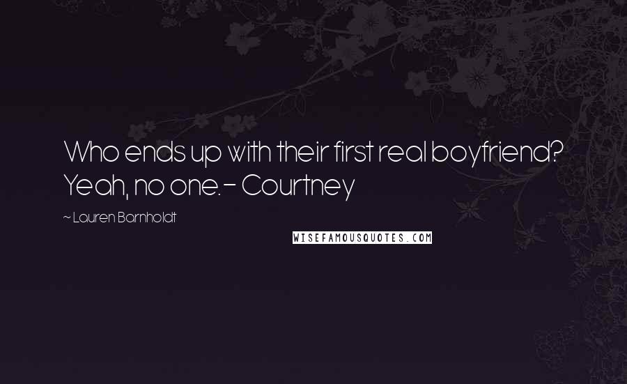 Lauren Barnholdt Quotes: Who ends up with their first real boyfriend? Yeah, no one.- Courtney