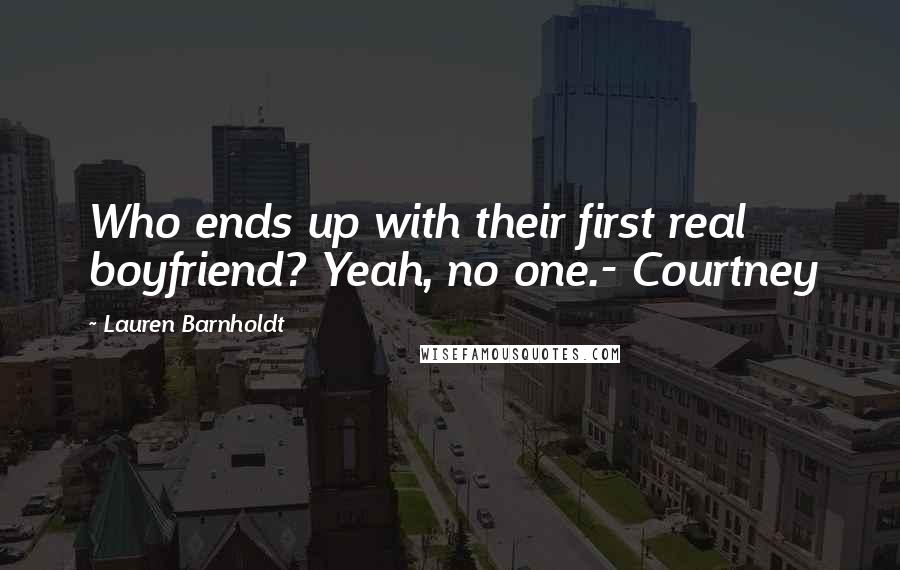 Lauren Barnholdt Quotes: Who ends up with their first real boyfriend? Yeah, no one.- Courtney