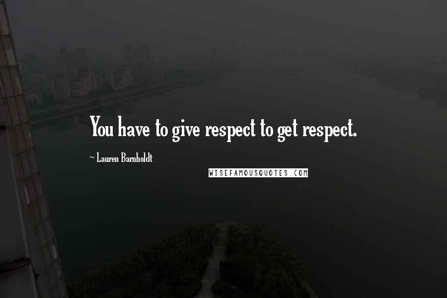 Lauren Barnholdt Quotes: You have to give respect to get respect.