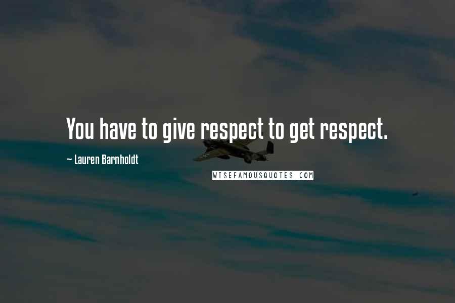 Lauren Barnholdt Quotes: You have to give respect to get respect.