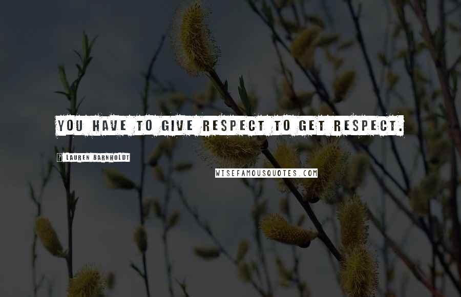 Lauren Barnholdt Quotes: You have to give respect to get respect.