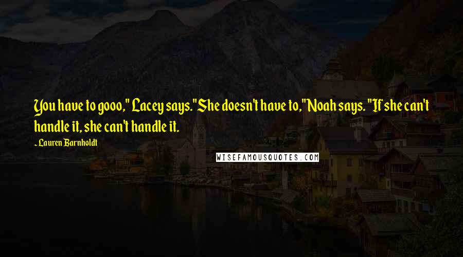 Lauren Barnholdt Quotes: You have to gooo," Lacey says."She doesn't have to," Noah says. "If she can't handle it, she can't handle it.