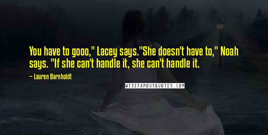 Lauren Barnholdt Quotes: You have to gooo," Lacey says."She doesn't have to," Noah says. "If she can't handle it, she can't handle it.