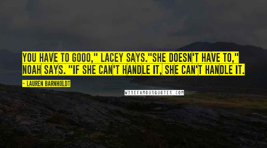 Lauren Barnholdt Quotes: You have to gooo," Lacey says."She doesn't have to," Noah says. "If she can't handle it, she can't handle it.