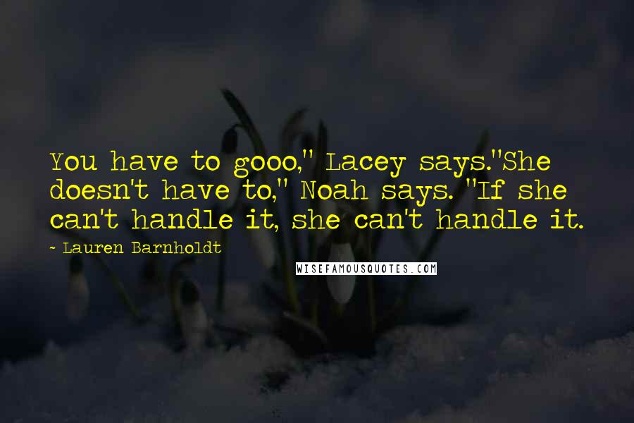 Lauren Barnholdt Quotes: You have to gooo," Lacey says."She doesn't have to," Noah says. "If she can't handle it, she can't handle it.