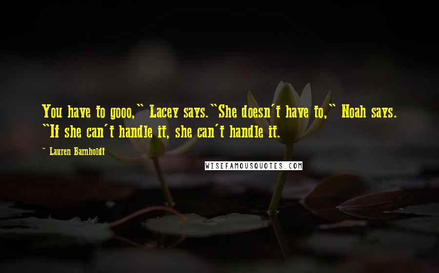 Lauren Barnholdt Quotes: You have to gooo," Lacey says."She doesn't have to," Noah says. "If she can't handle it, she can't handle it.