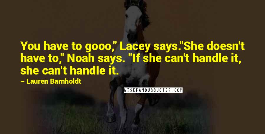 Lauren Barnholdt Quotes: You have to gooo," Lacey says."She doesn't have to," Noah says. "If she can't handle it, she can't handle it.