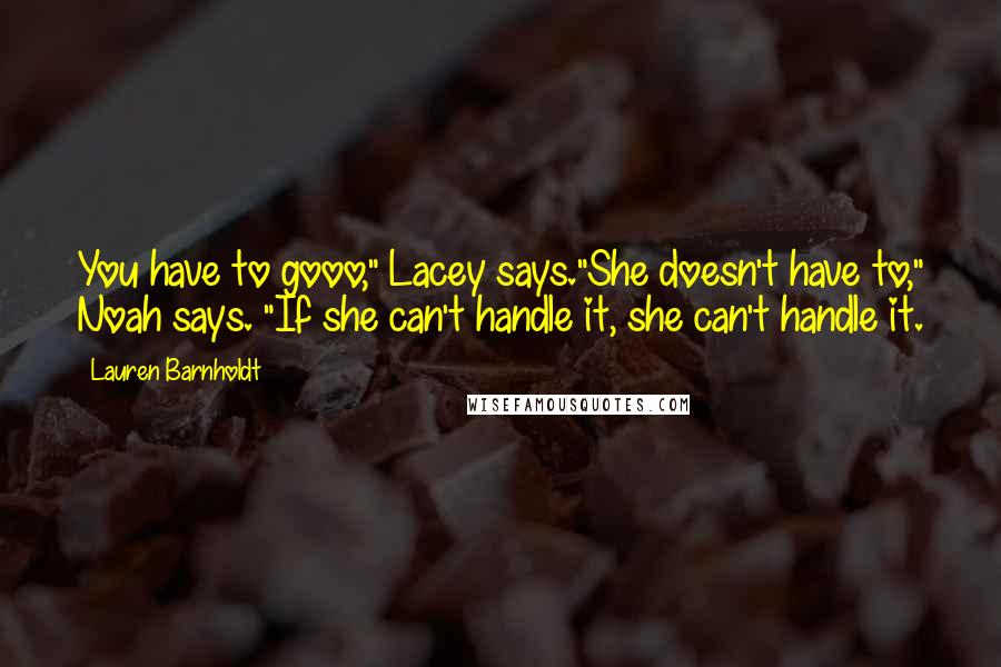 Lauren Barnholdt Quotes: You have to gooo," Lacey says."She doesn't have to," Noah says. "If she can't handle it, she can't handle it.