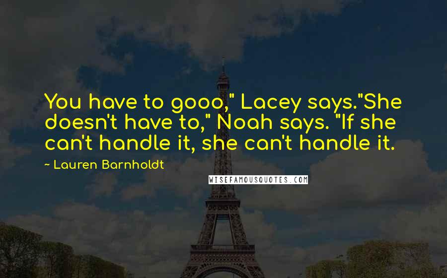 Lauren Barnholdt Quotes: You have to gooo," Lacey says."She doesn't have to," Noah says. "If she can't handle it, she can't handle it.