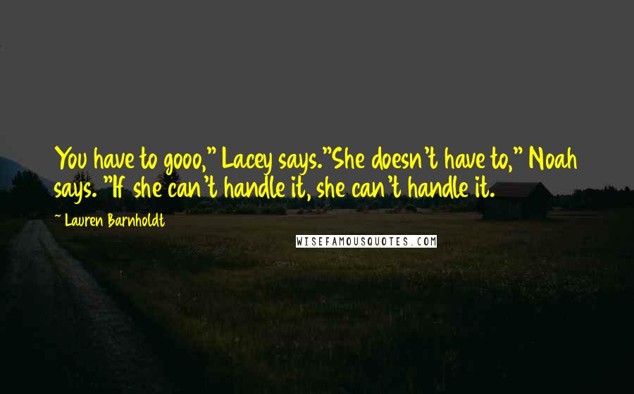 Lauren Barnholdt Quotes: You have to gooo," Lacey says."She doesn't have to," Noah says. "If she can't handle it, she can't handle it.