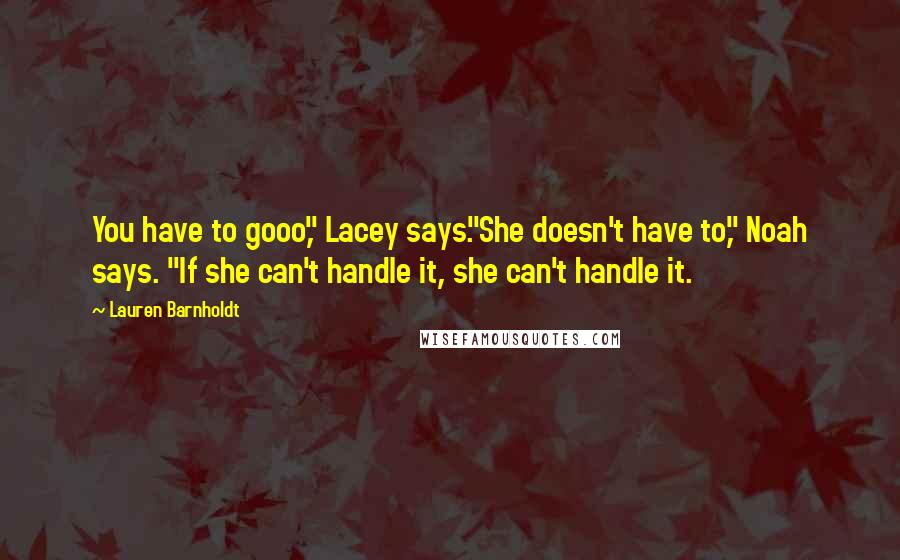 Lauren Barnholdt Quotes: You have to gooo," Lacey says."She doesn't have to," Noah says. "If she can't handle it, she can't handle it.