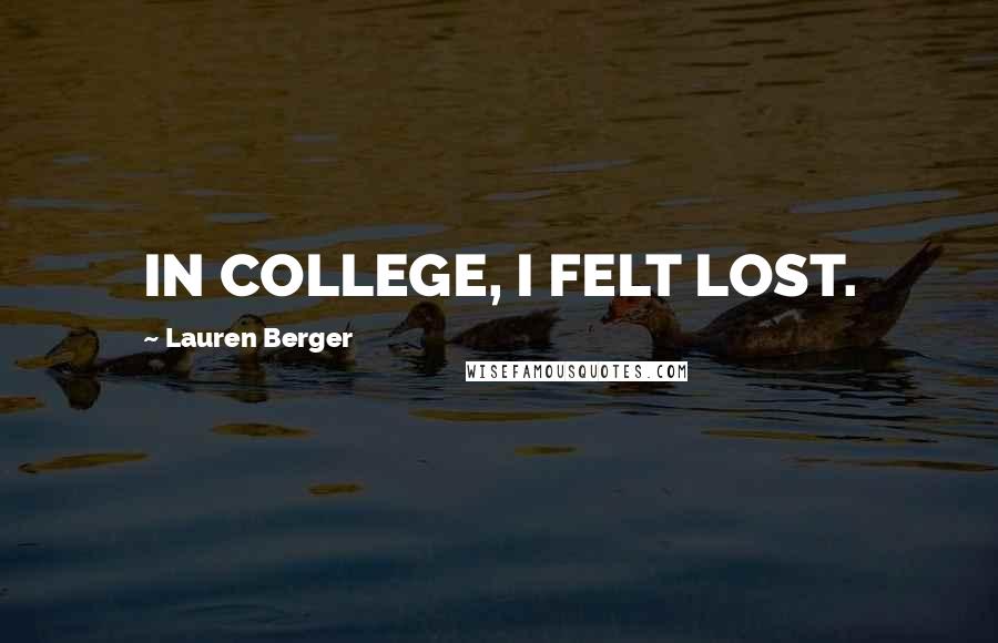 Lauren Berger Quotes: IN COLLEGE, I FELT LOST.