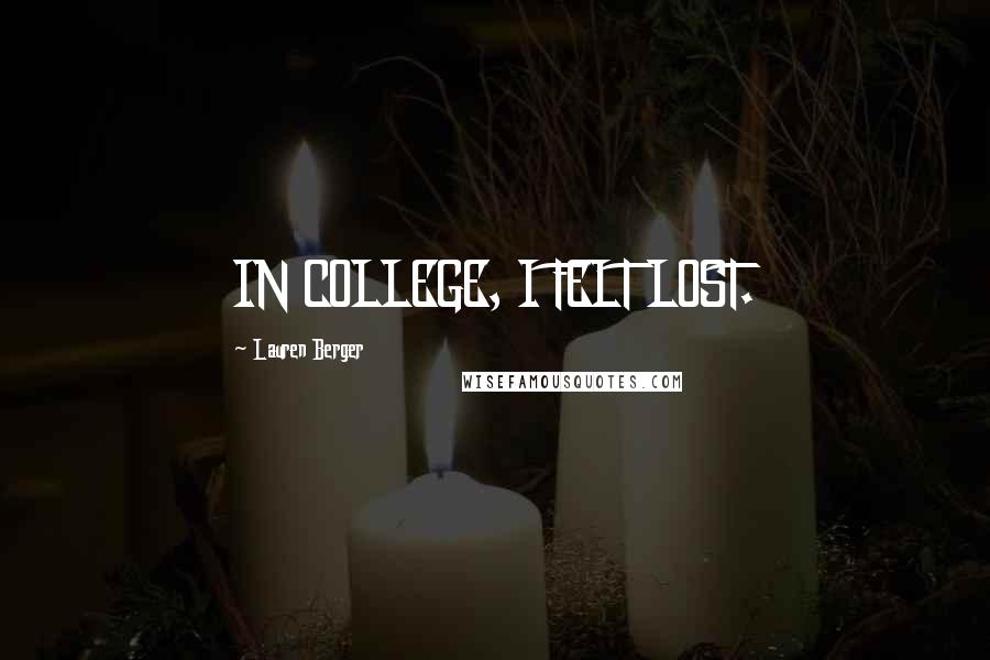 Lauren Berger Quotes: IN COLLEGE, I FELT LOST.