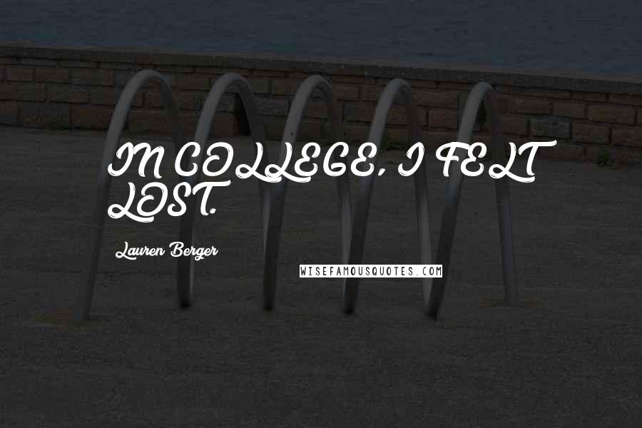 Lauren Berger Quotes: IN COLLEGE, I FELT LOST.