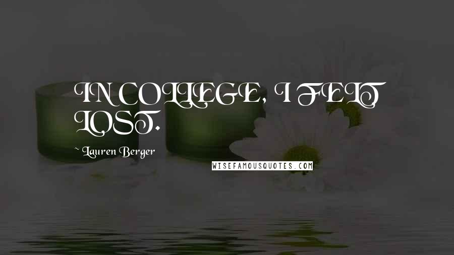 Lauren Berger Quotes: IN COLLEGE, I FELT LOST.