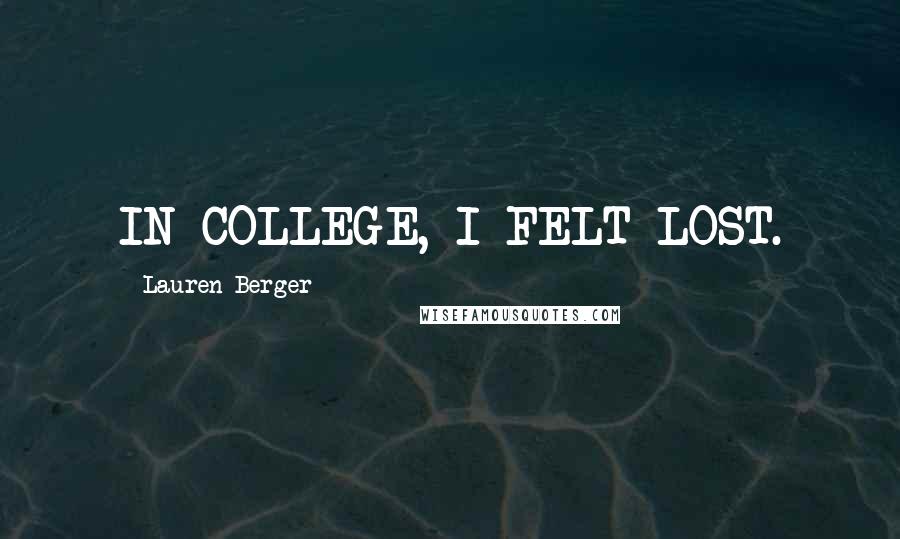 Lauren Berger Quotes: IN COLLEGE, I FELT LOST.