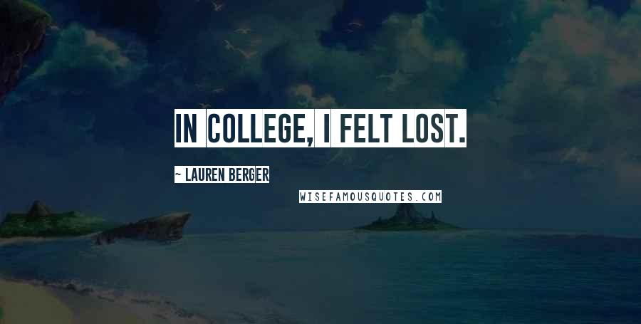 Lauren Berger Quotes: IN COLLEGE, I FELT LOST.