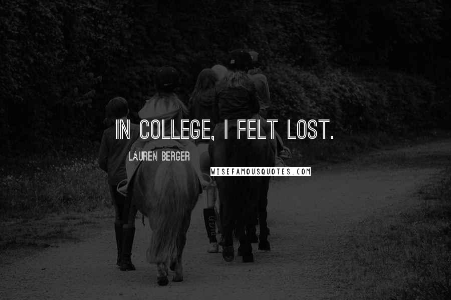 Lauren Berger Quotes: IN COLLEGE, I FELT LOST.