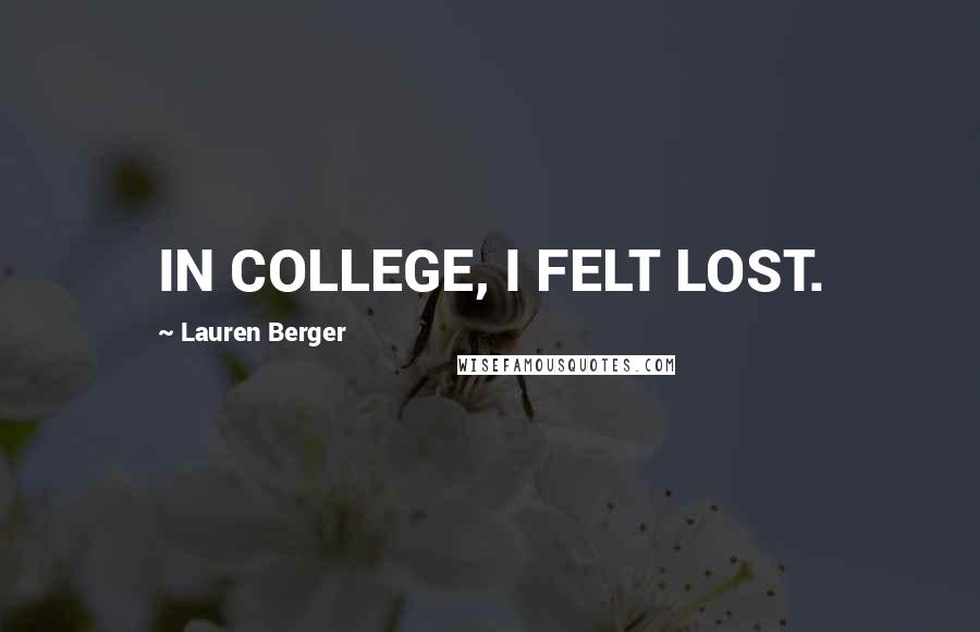 Lauren Berger Quotes: IN COLLEGE, I FELT LOST.