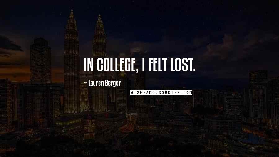 Lauren Berger Quotes: IN COLLEGE, I FELT LOST.