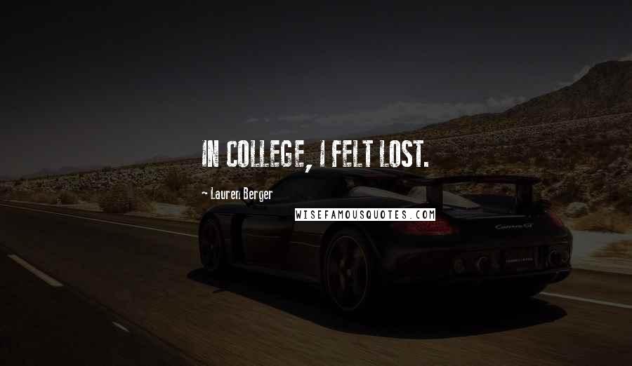 Lauren Berger Quotes: IN COLLEGE, I FELT LOST.