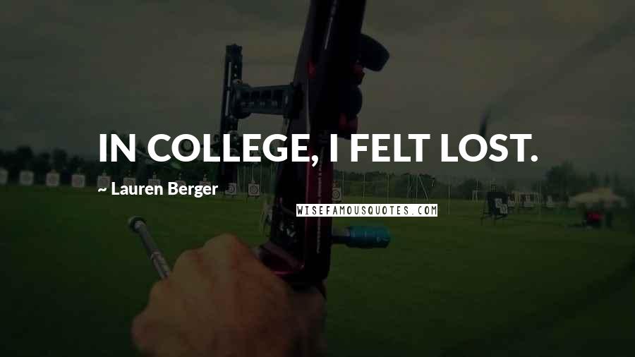 Lauren Berger Quotes: IN COLLEGE, I FELT LOST.