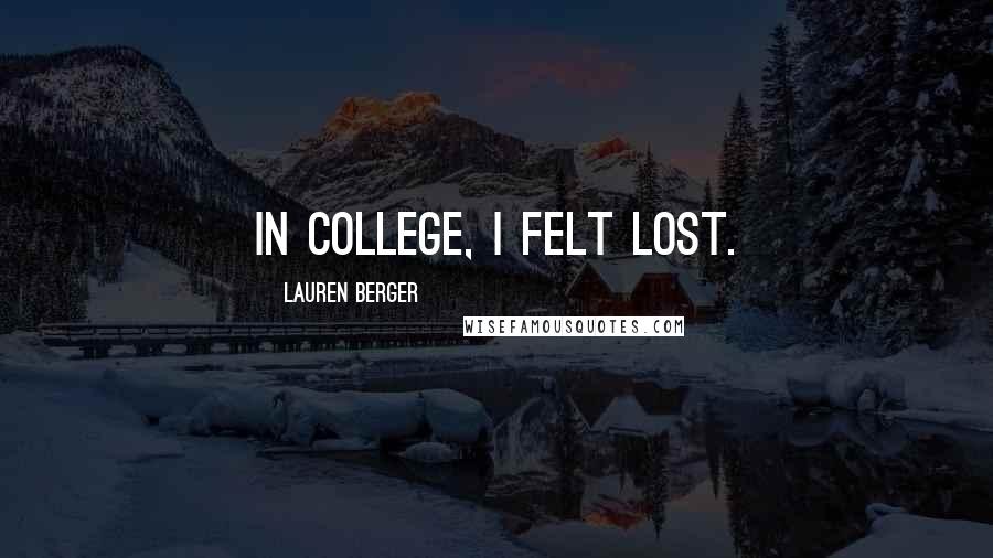 Lauren Berger Quotes: IN COLLEGE, I FELT LOST.