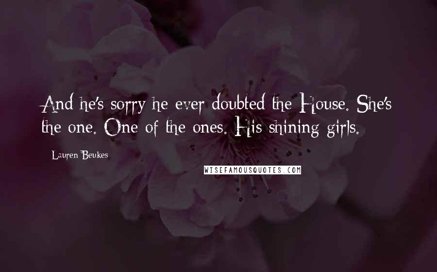 Lauren Beukes Quotes: And he's sorry he ever doubted the House. She's the one. One of the ones. His shining girls.