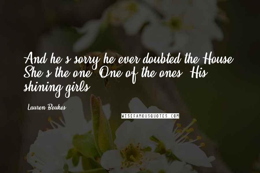 Lauren Beukes Quotes: And he's sorry he ever doubted the House. She's the one. One of the ones. His shining girls.