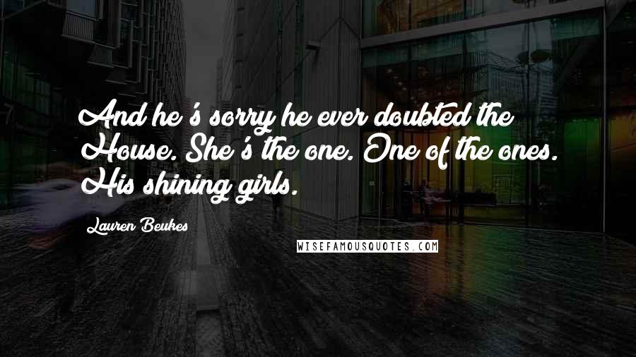Lauren Beukes Quotes: And he's sorry he ever doubted the House. She's the one. One of the ones. His shining girls.