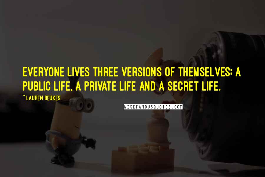 Lauren Beukes Quotes: Everyone lives three versions of themselves; a public life, a private life and a secret life.
