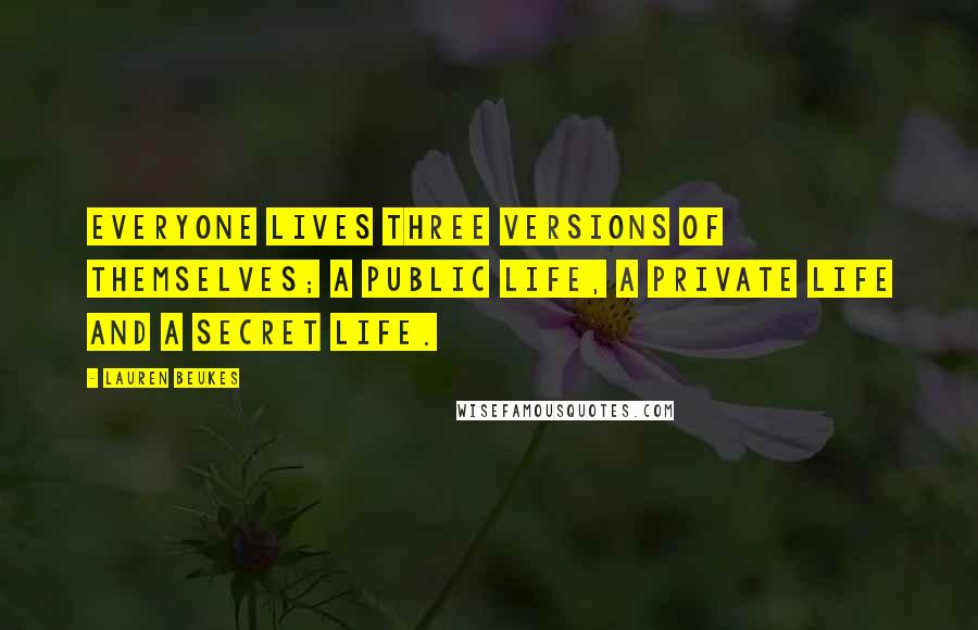 Lauren Beukes Quotes: Everyone lives three versions of themselves; a public life, a private life and a secret life.