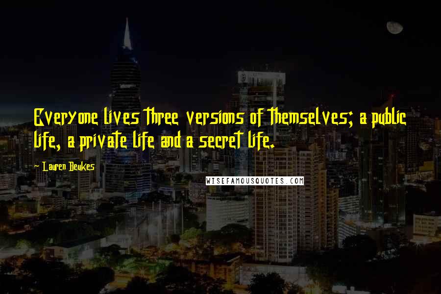 Lauren Beukes Quotes: Everyone lives three versions of themselves; a public life, a private life and a secret life.