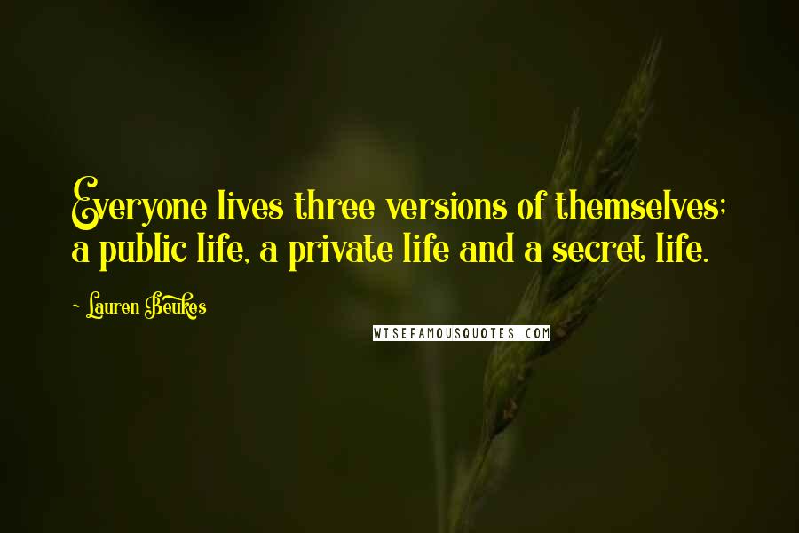 Lauren Beukes Quotes: Everyone lives three versions of themselves; a public life, a private life and a secret life.